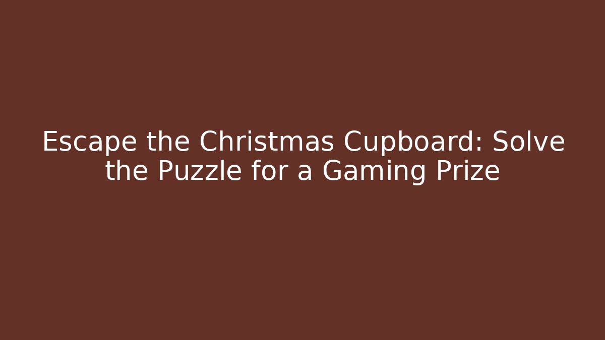 Escape the Christmas Cupboard: Solve the Puzzle for a Gaming Prize