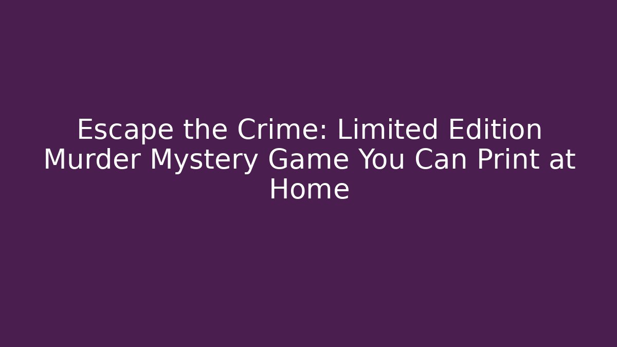 Escape the Crime: Limited Edition Murder Mystery Game You Can Print at Home