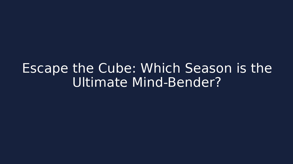 Escape the Cube: Which Season is the Ultimate Mind-Bender? - The Family Holidays