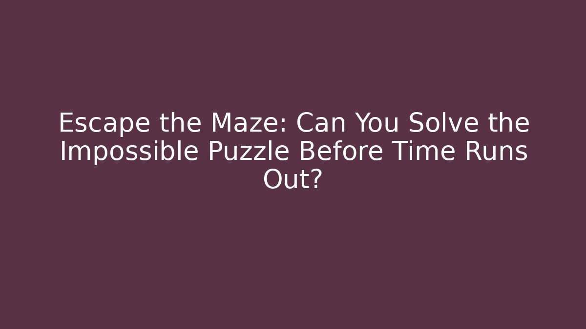 Escape the Maze: Can You Solve the Impossible Puzzle Before Time Runs Out?
