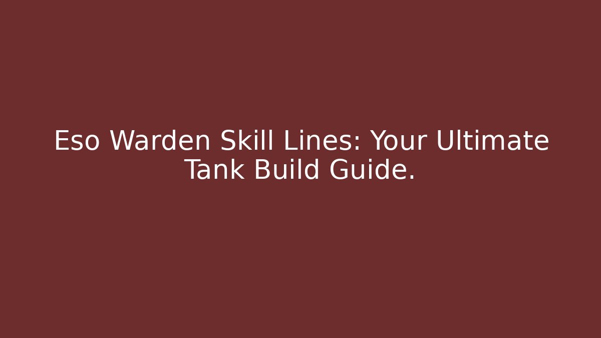 Eso Warden Skill Lines: Your Ultimate Tank Build Guide.