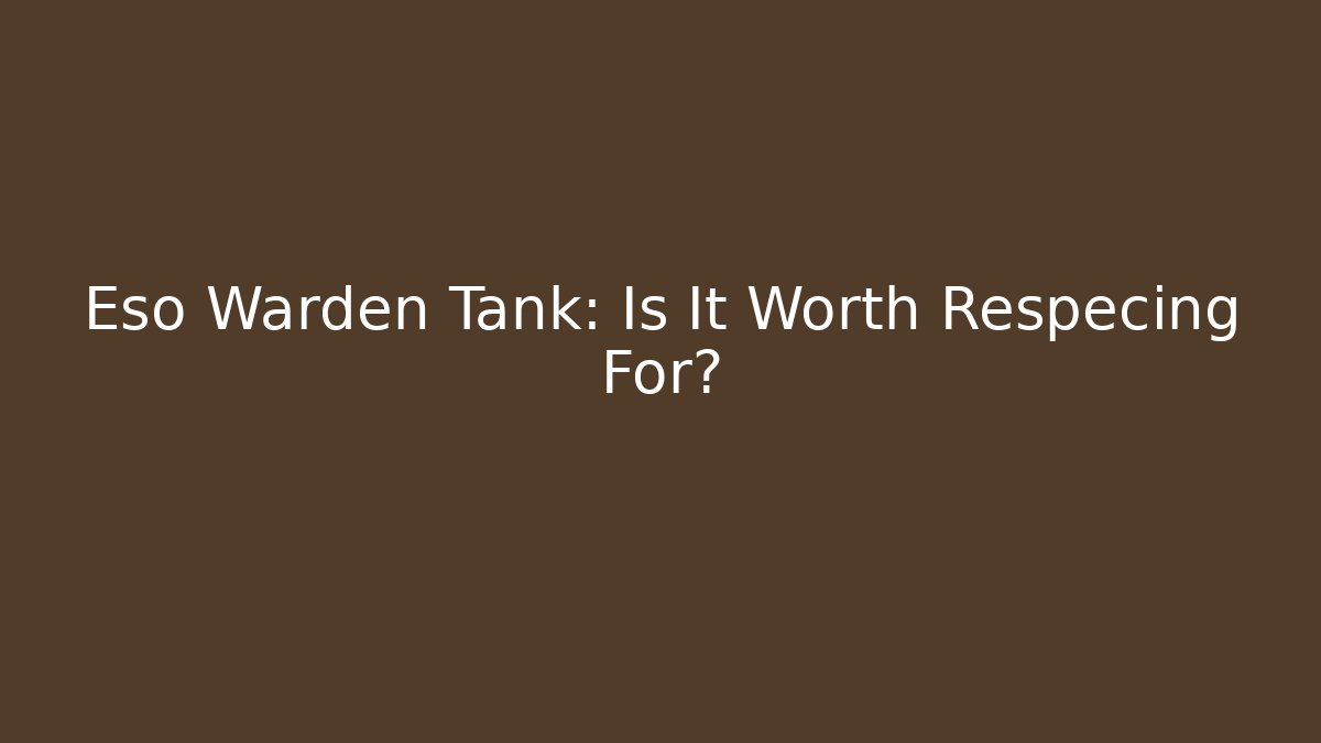 Eso Warden Tank: Is It Worth Respecing For? - The Family Holidays