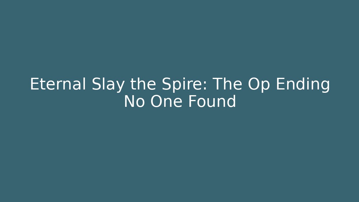 Eternal Slay the Spire: The Op Ending No One Found