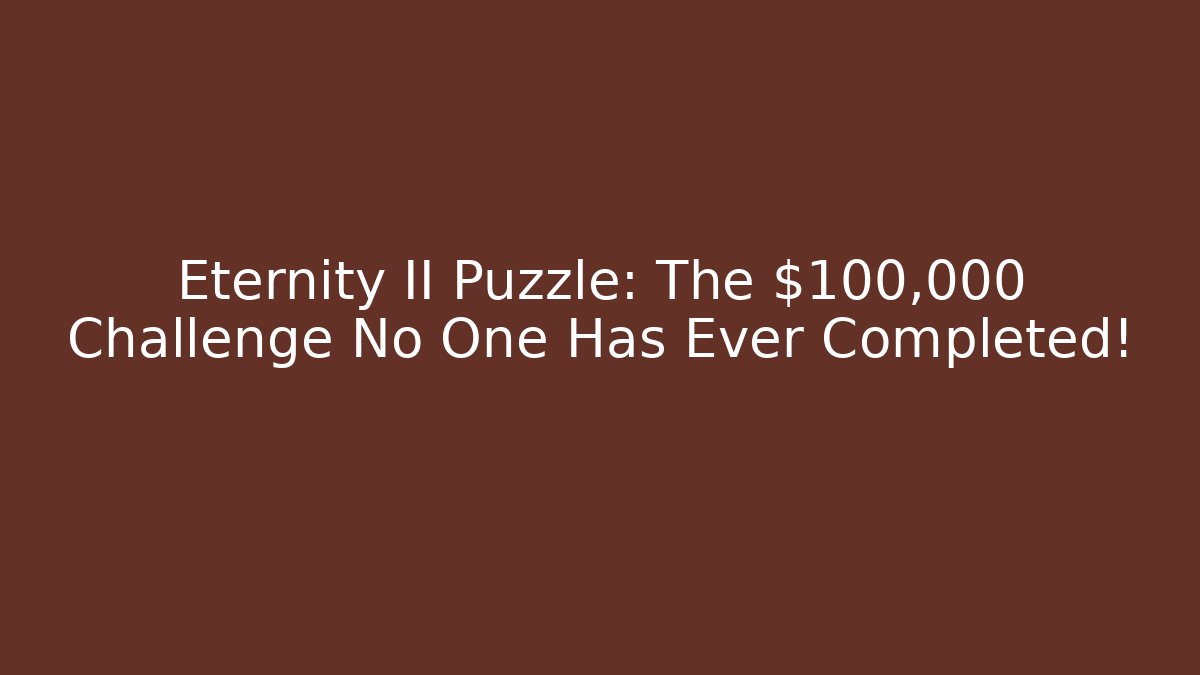 Eternity II Puzzle: The $100,000 Challenge No One Has Ever Completed!