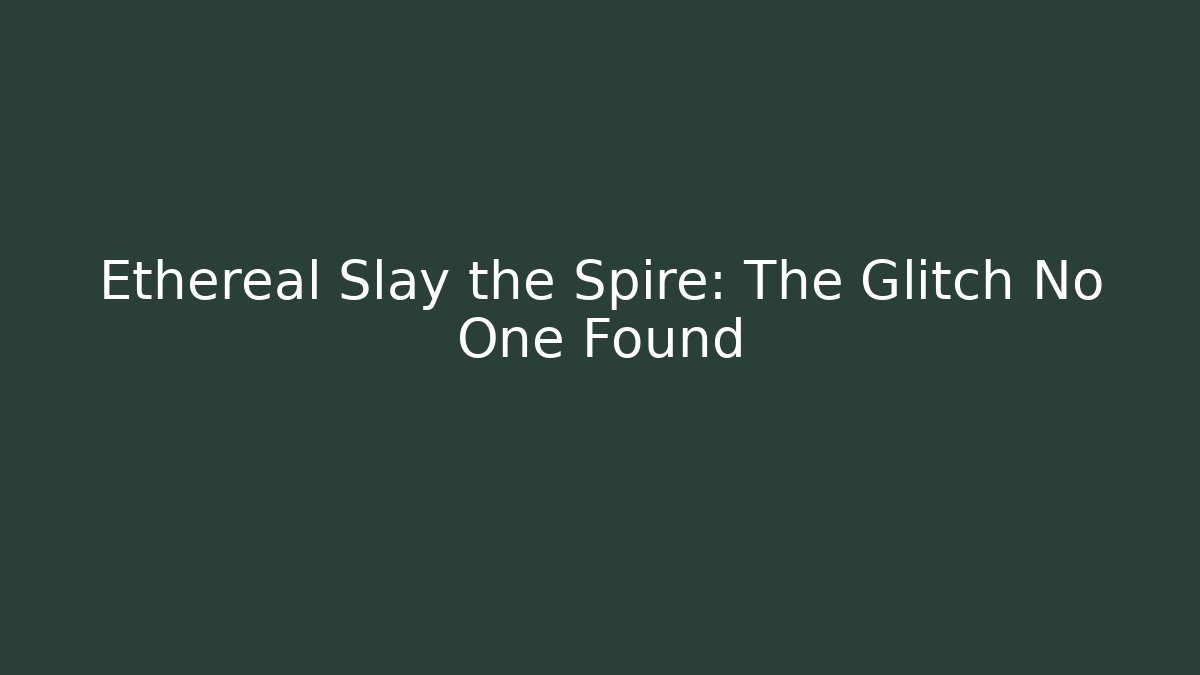 Ethereal Slay the Spire: The Glitch No One Found - The Family Holidays
