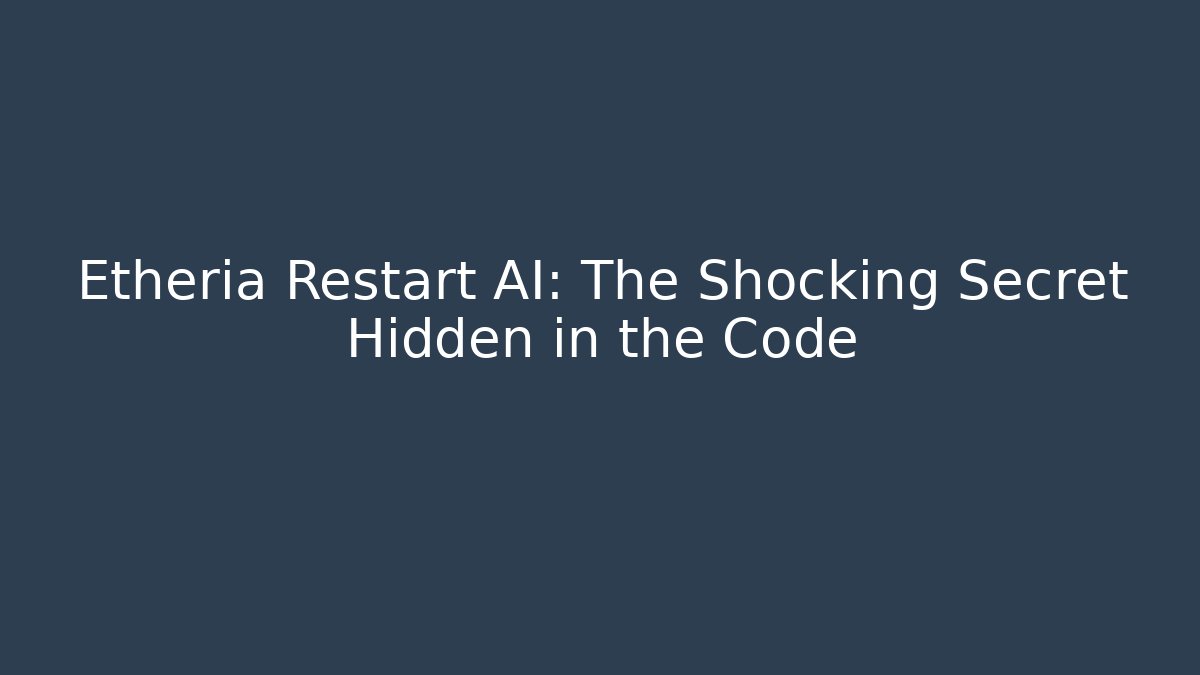 Etheria Restart AI: The Shocking Secret Hidden in the Code