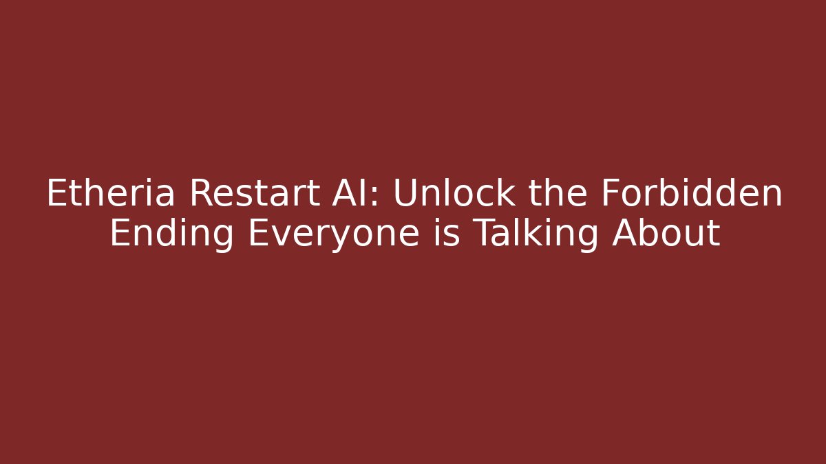 Etheria Restart AI: Unlock the Forbidden Ending Everyone is Talking About