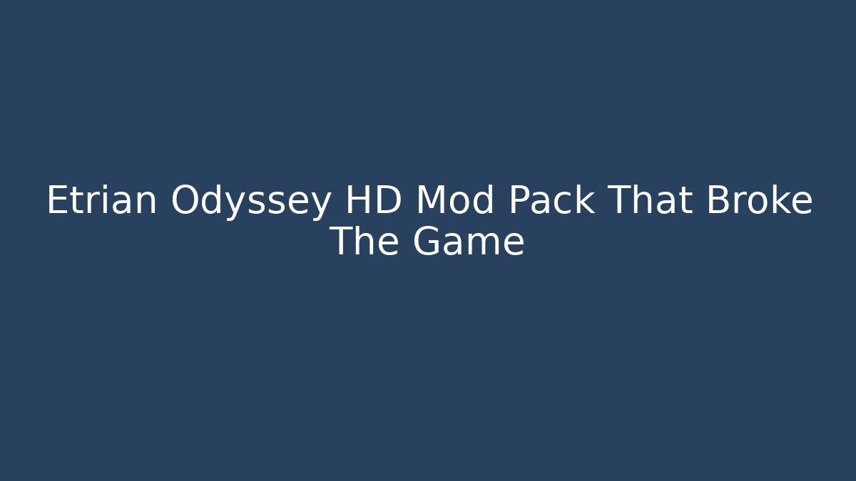 Etrian Odyssey HD Mod Pack That Broke The Game