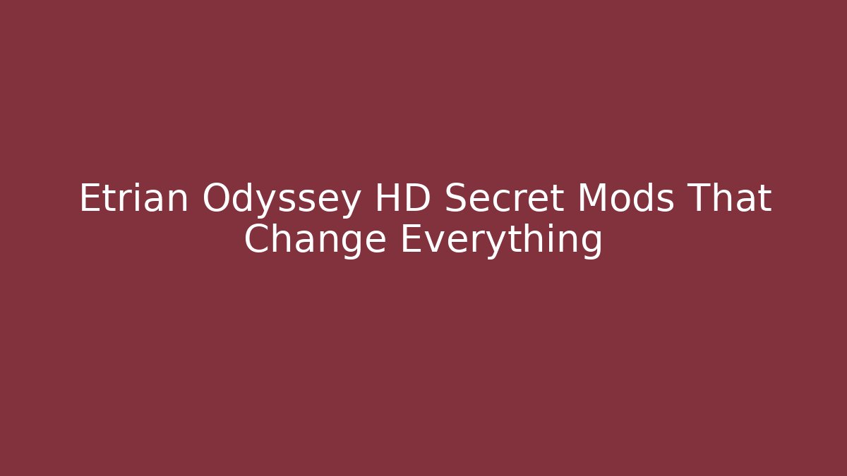 Etrian Odyssey HD Secret Mods That Change Everything