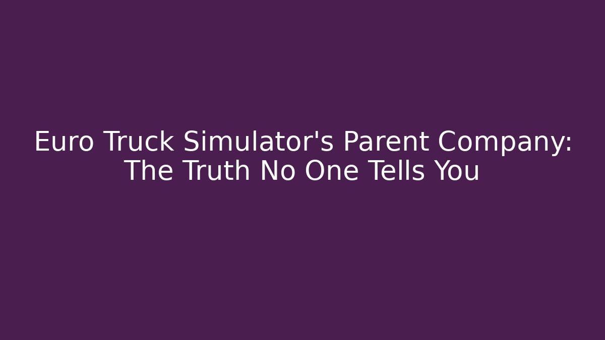 Euro Truck Simulator's Parent Company: The Truth No One Tells You