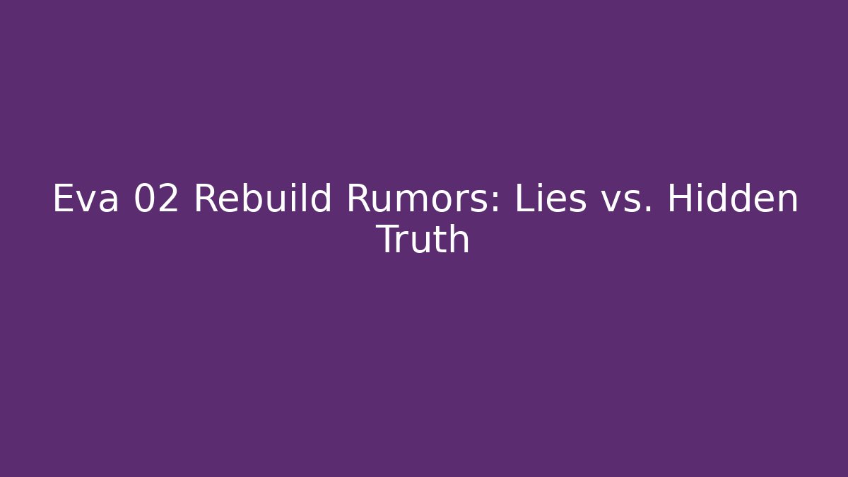 Eva 02 Rebuild Rumors: Lies vs. Hidden Truth