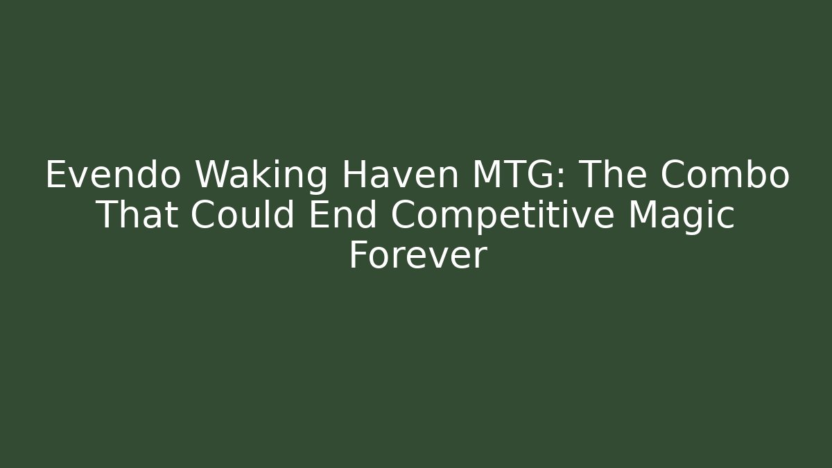 Evendo Waking Haven MTG: The Combo That Could End Competitive Magic Forever