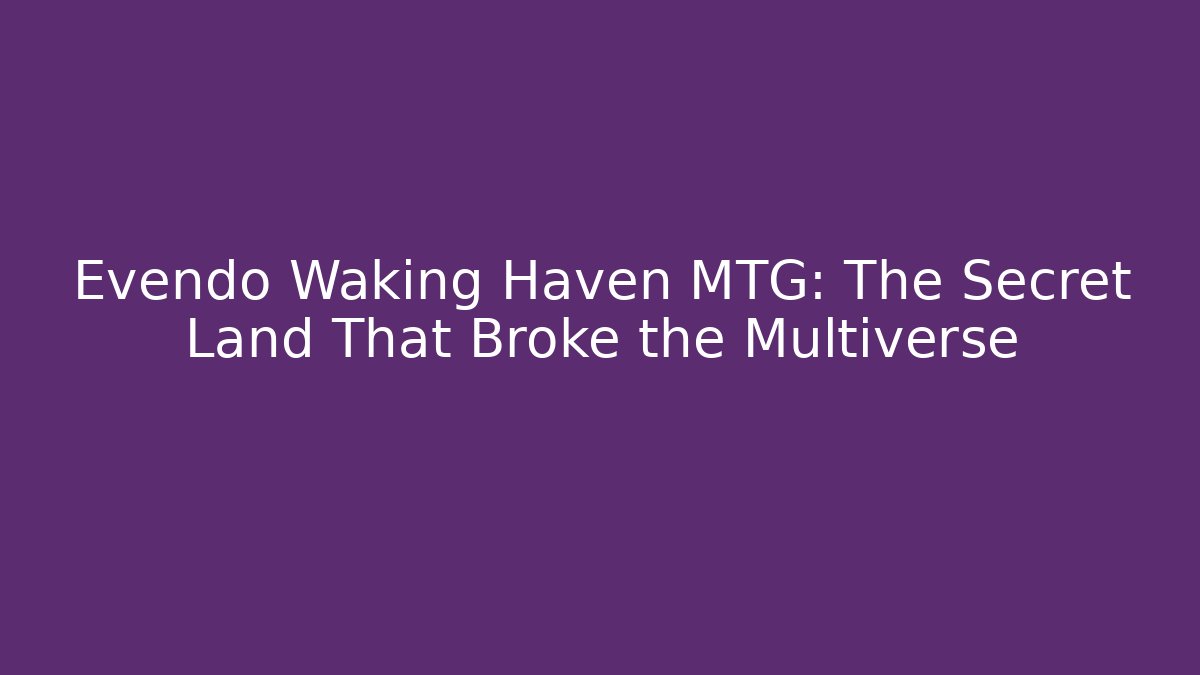 Evendo Waking Haven MTG: The Secret Land That Broke the Multiverse