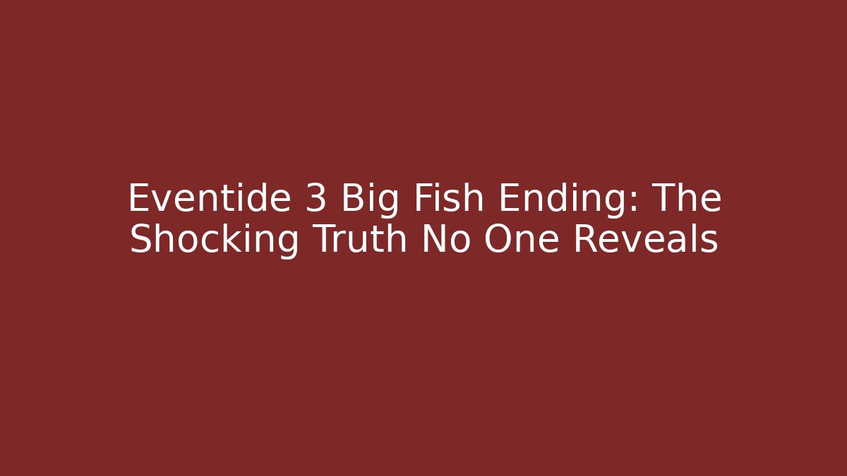 Eventide 3 Big Fish Ending: The Shocking Truth No One Reveals