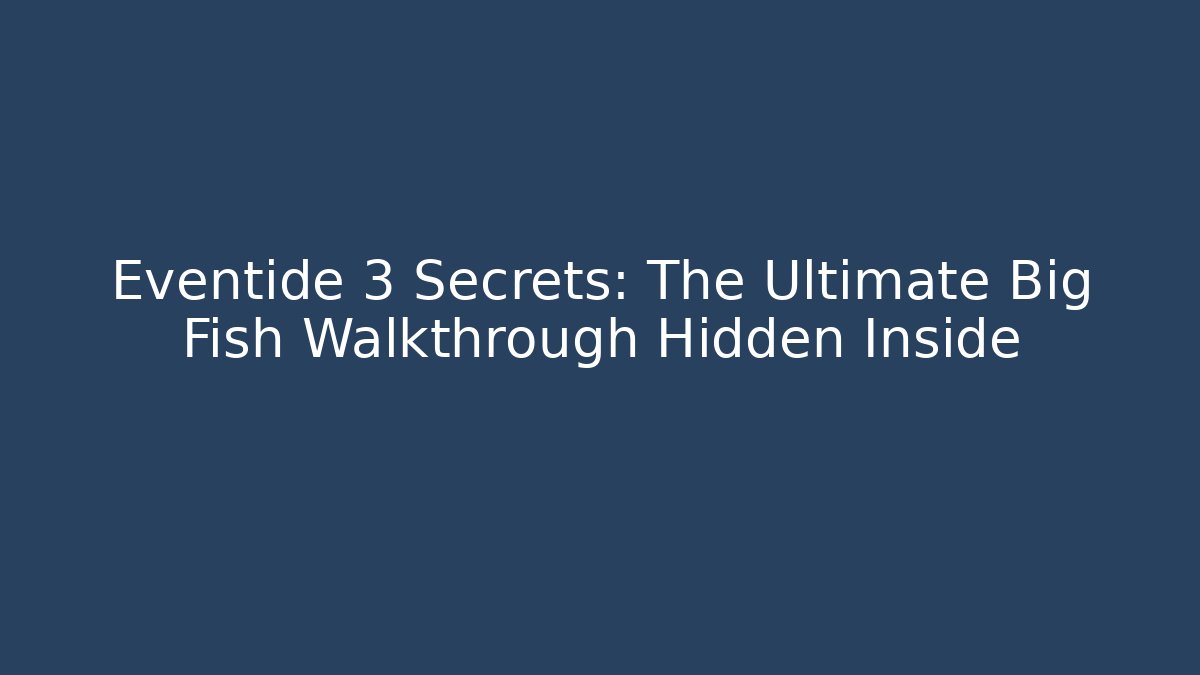 Eventide 3 Secrets: The Ultimate Big Fish Walkthrough Hidden Inside