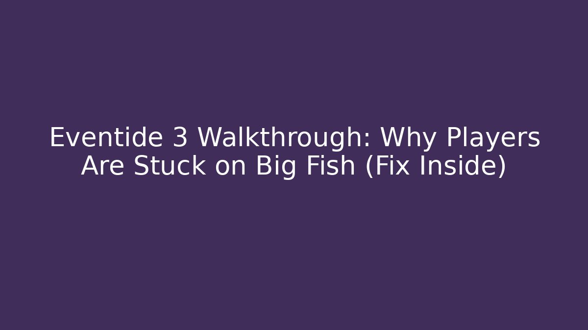 Eventide 3 Walkthrough: Why Players Are Stuck on Big Fish (Fix Inside)