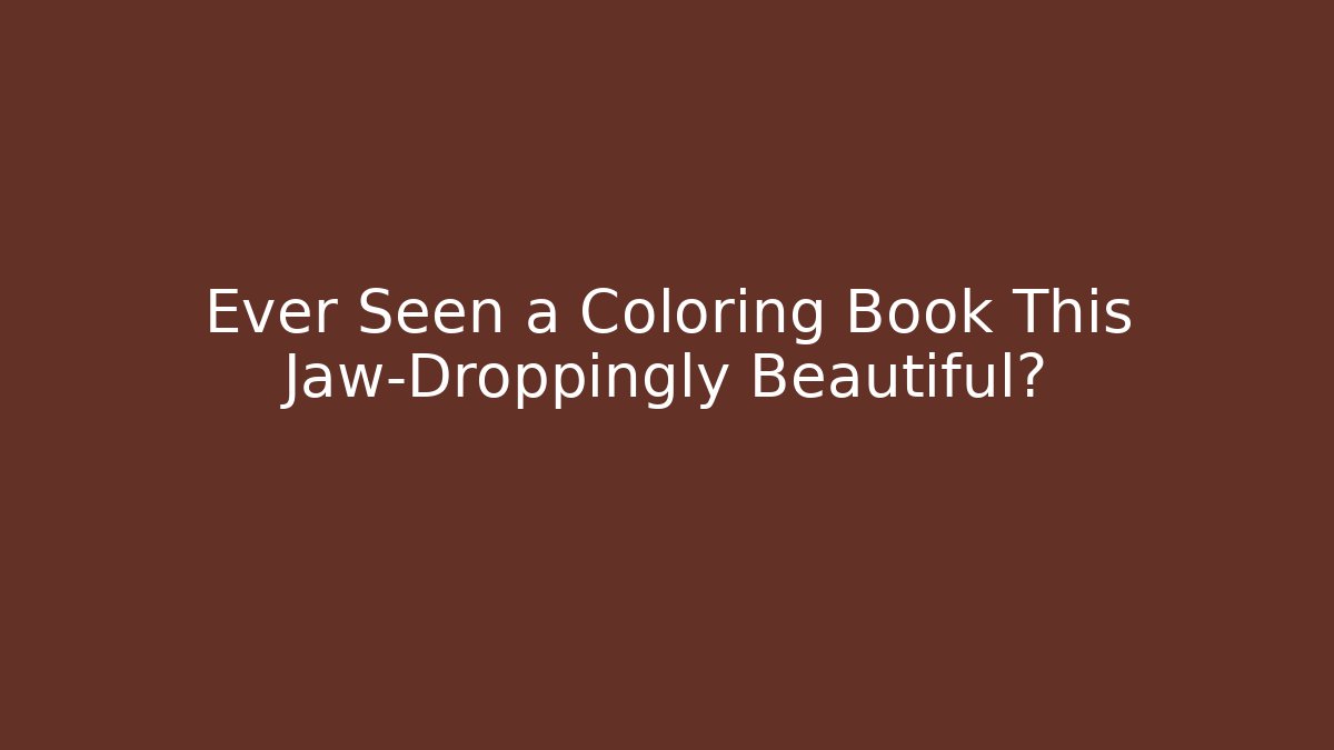 Ever Seen a Coloring Book This Jaw-Droppingly Beautiful?
