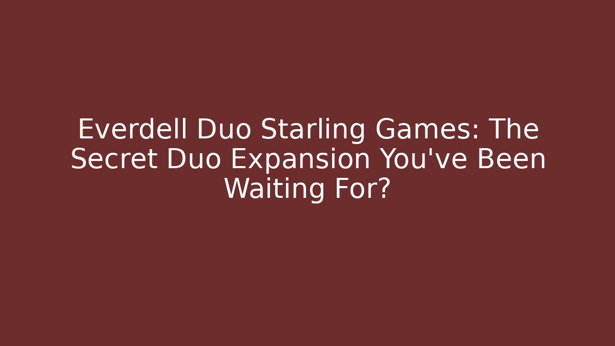 Everdell Duo Starling Games: The Secret Duo Expansion You’ve Been Waiting For?
