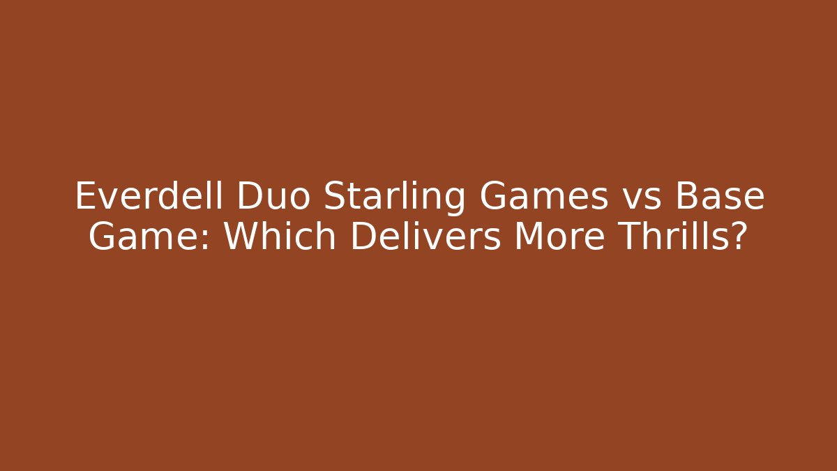 Everdell Duo Starling Games vs Base Game: Which Delivers More Thrills?