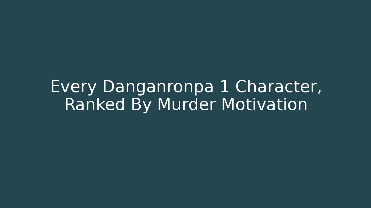 Every Danganronpa 1 Character, Ranked By Murder Motivation - The Family Holidays