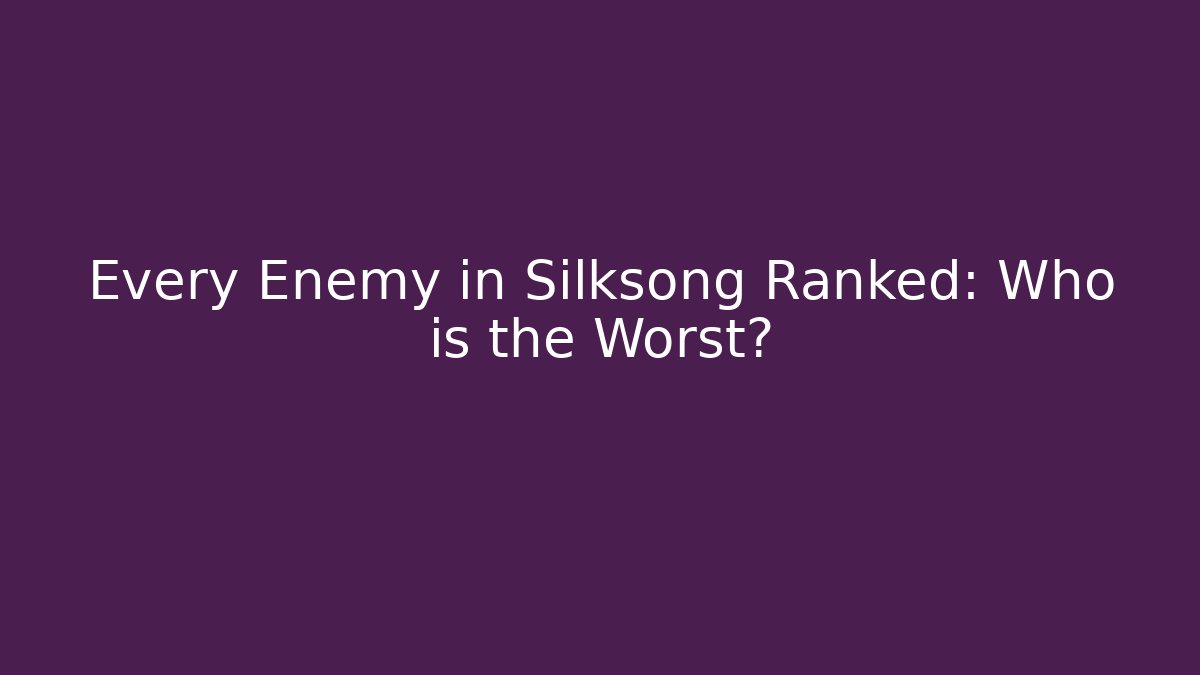 Every Enemy in Silksong Ranked: Who is the Worst?