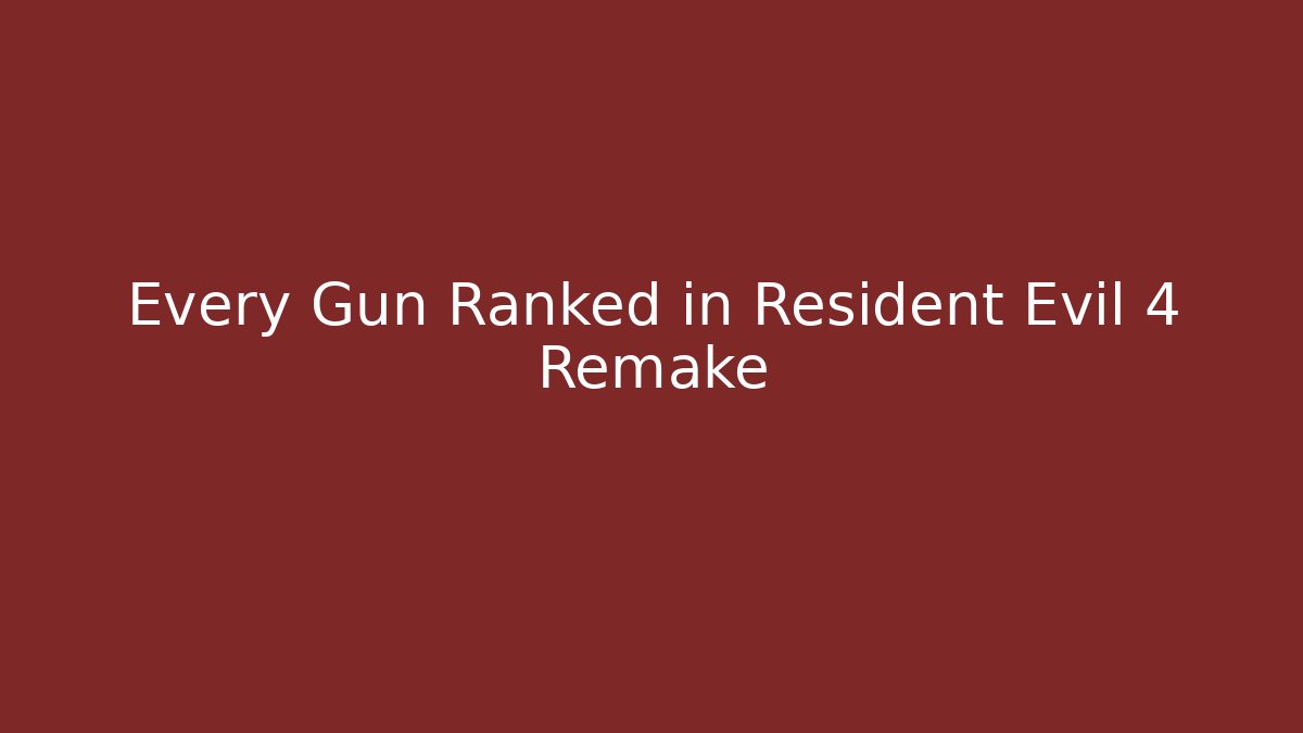 Every Gun Ranked in Resident Evil 4 Remake - The Family Holidays