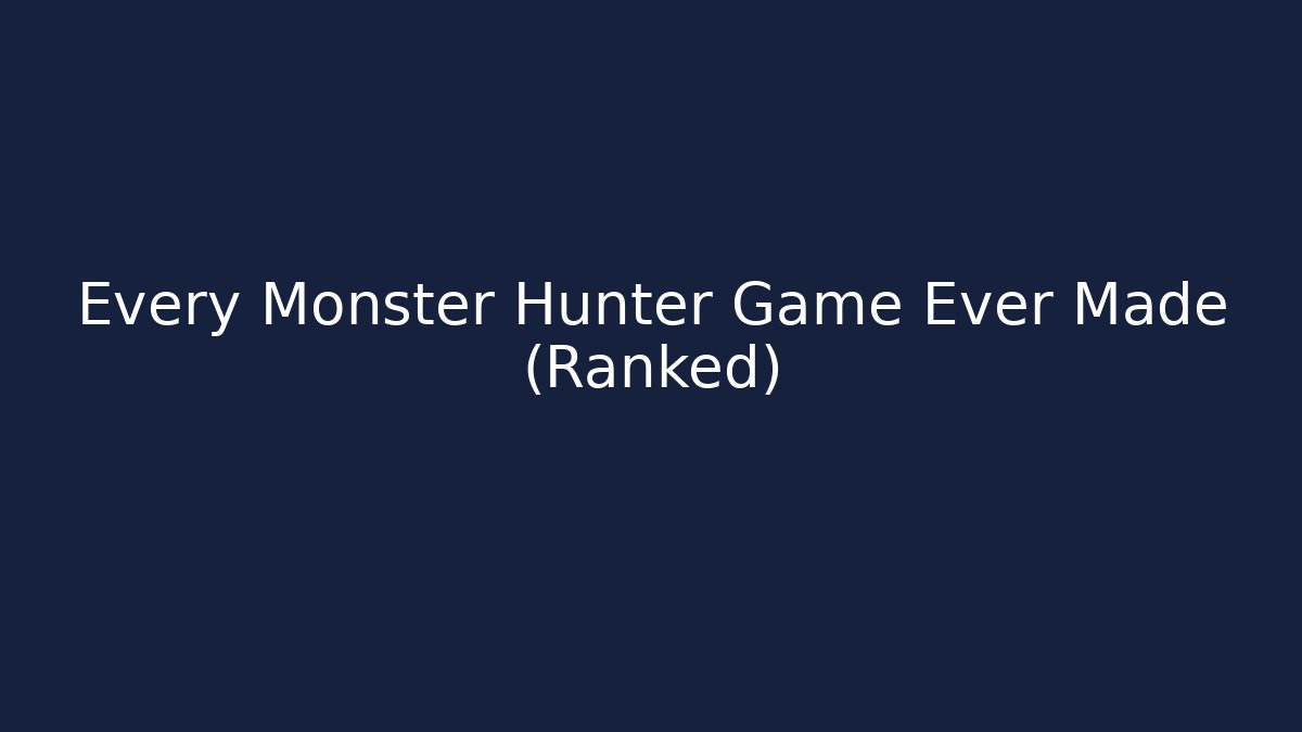 Every Monster Hunter Game Ever Made (Ranked) - The Family Holidays