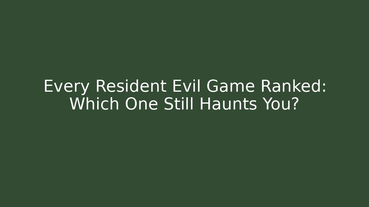 Every Resident Evil Game Ranked: Which One Still Haunts You?