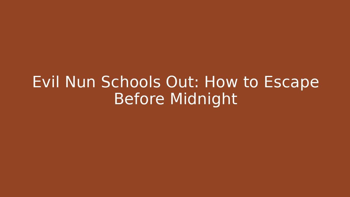 Evil Nun Schools Out: How to Escape Before Midnight