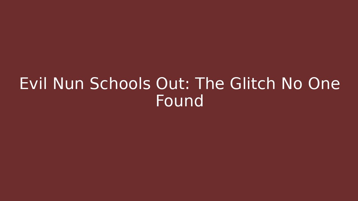 Evil Nun Schools Out: The Glitch No One Found