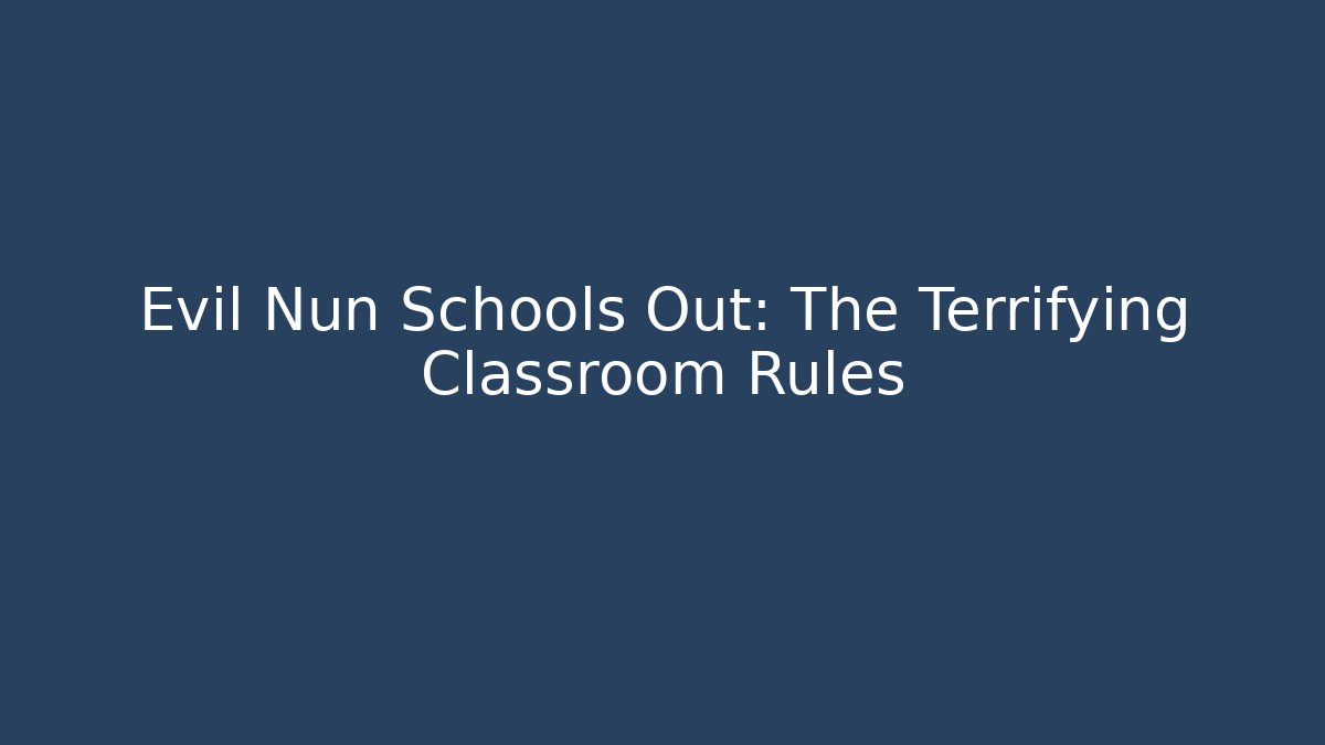 Evil Nun Schools Out: The Terrifying Classroom Rules