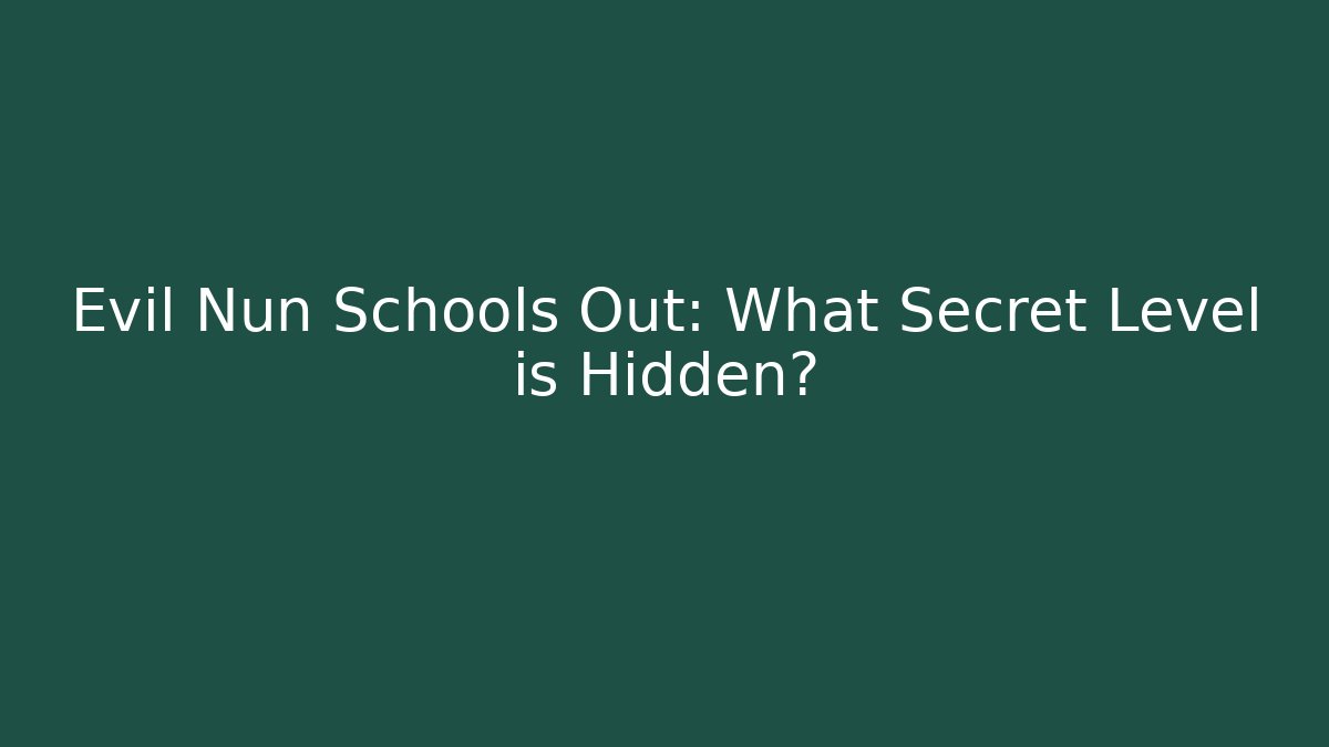 Evil Nun Schools Out: What Secret Level is Hidden?