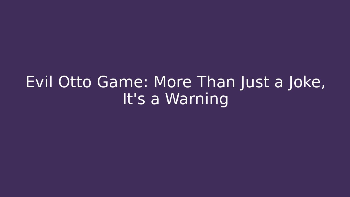 Evil Otto Game: More Than Just a Joke, It's a Warning