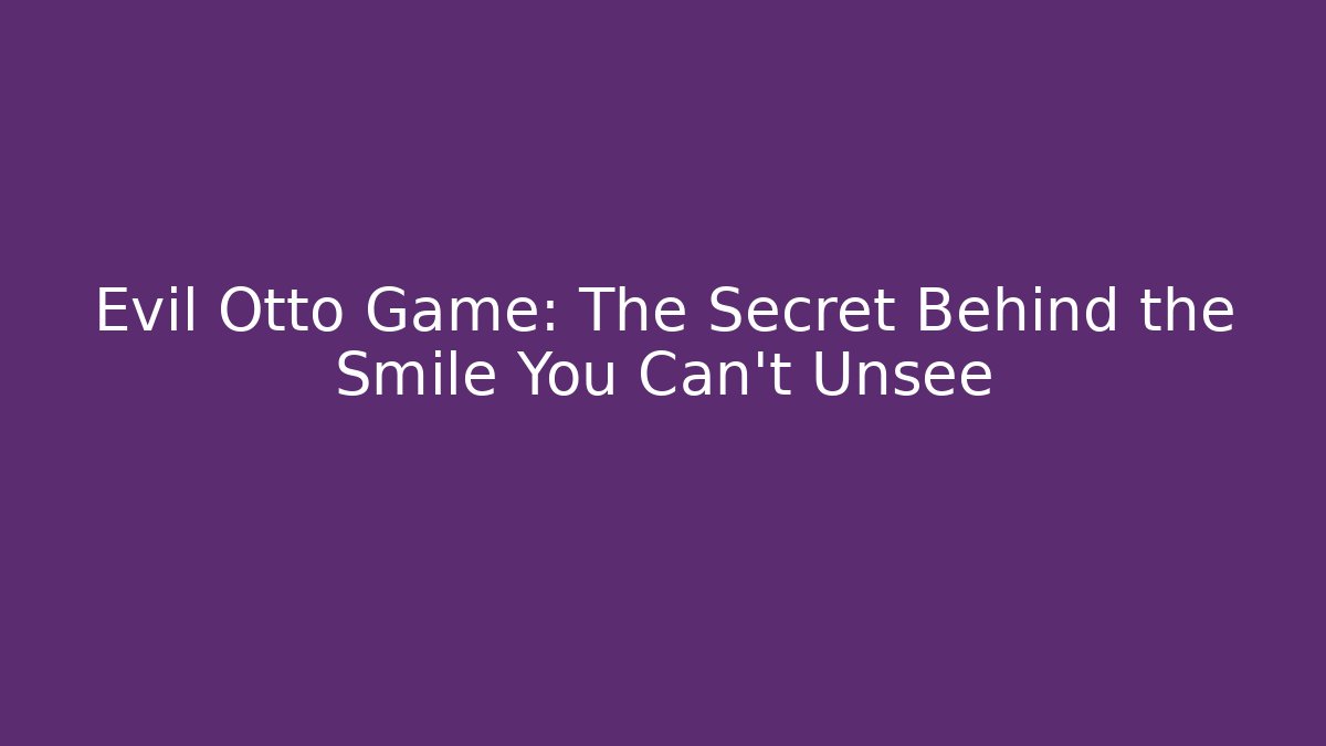 Evil Otto Game: The Secret Behind the Smile You Can't Unsee
