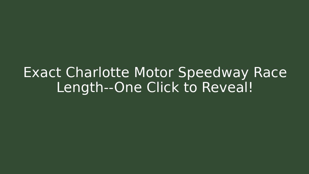 Exact Charlotte Motor Speedway Race Length—One Click to Reveal!