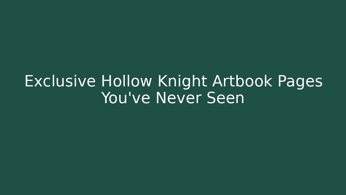 Exclusive Hollow Knight Artbook Pages You've Never Seen