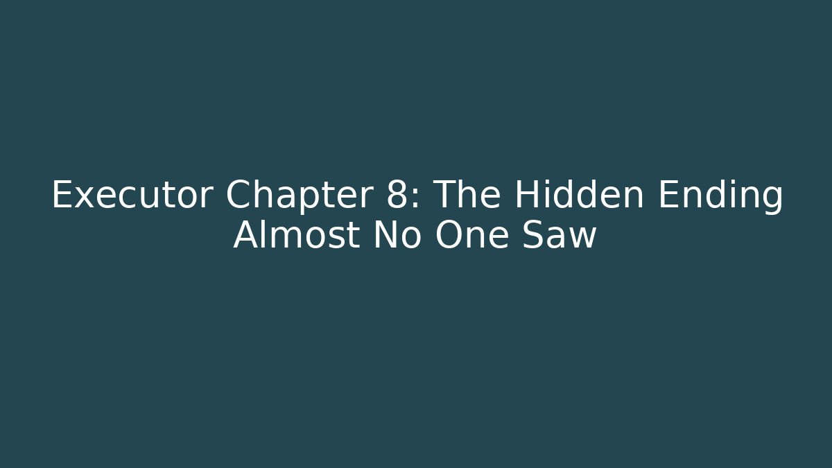Executor Chapter 8: The Hidden Ending Almost No One Saw