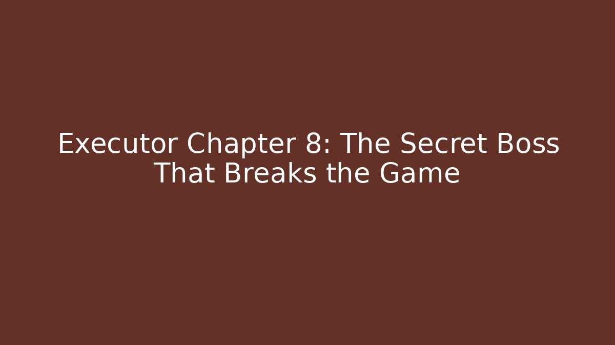 Executor Chapter 8: The Secret Boss That Breaks the Game