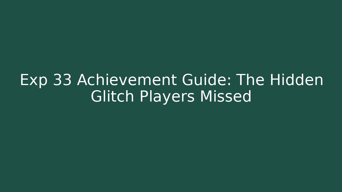 Exp 33 Achievement Guide: The Hidden Glitch Players Missed