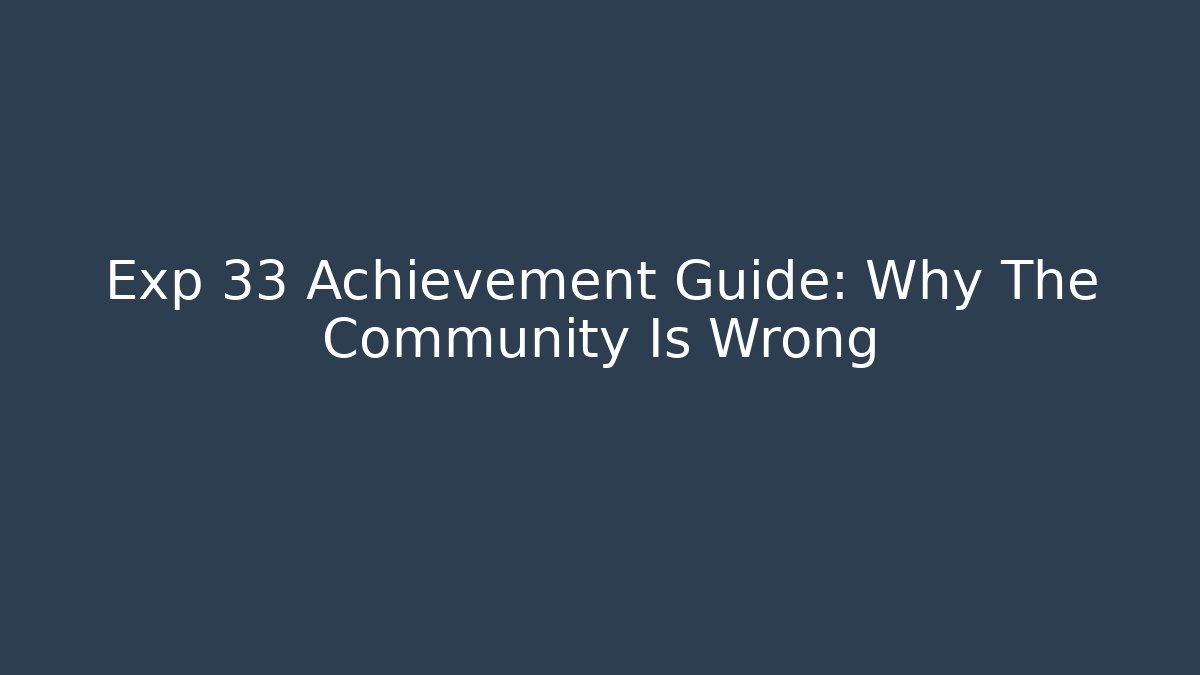 Exp 33 Achievement Guide: Why The Community Is Wrong