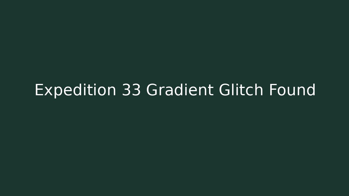 Expedition 33 Gradient Glitch Found