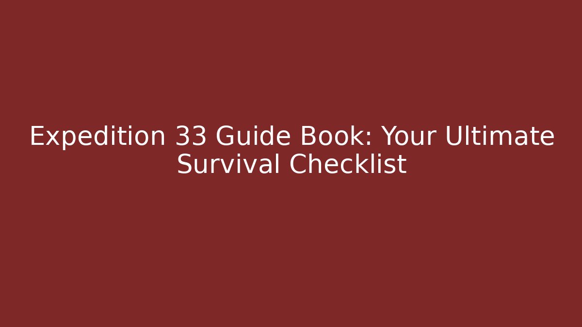 Expedition 33 Guide Book: Your Ultimate Survival Checklist