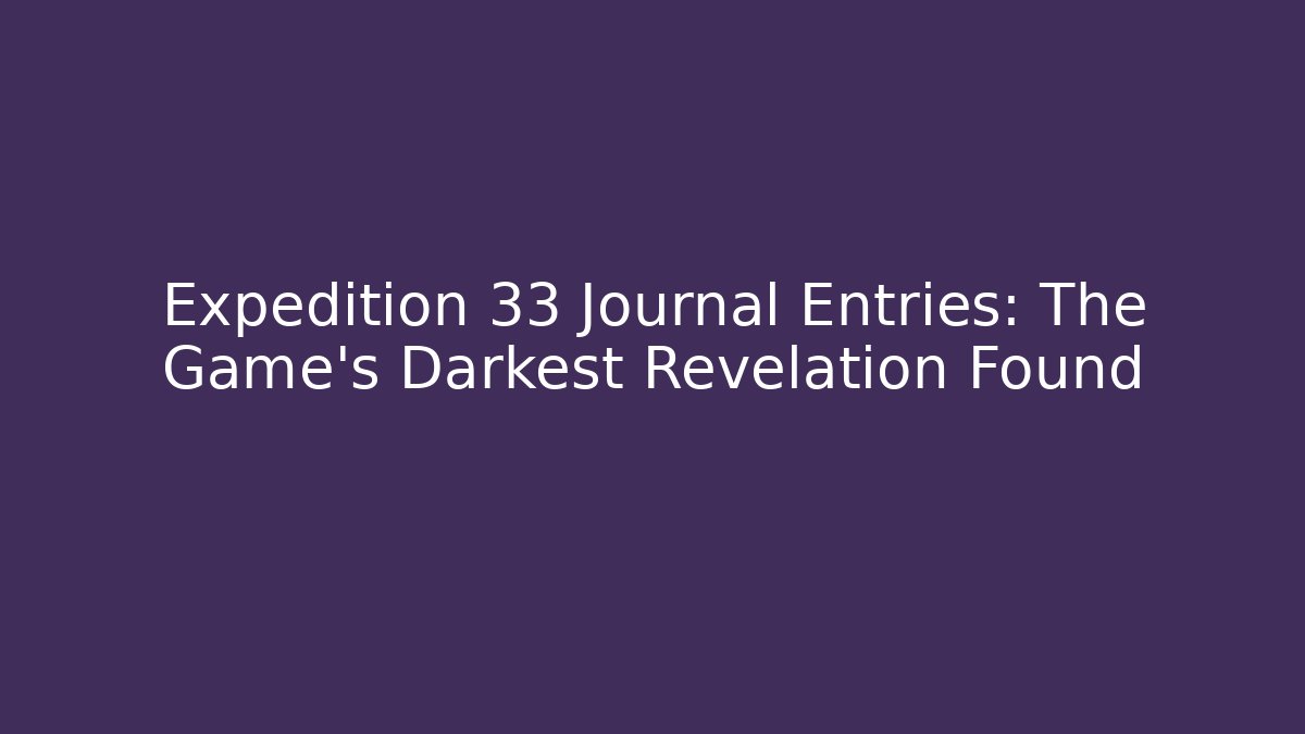 Expedition 33 Journal Entries: The Game's Darkest Revelation Found