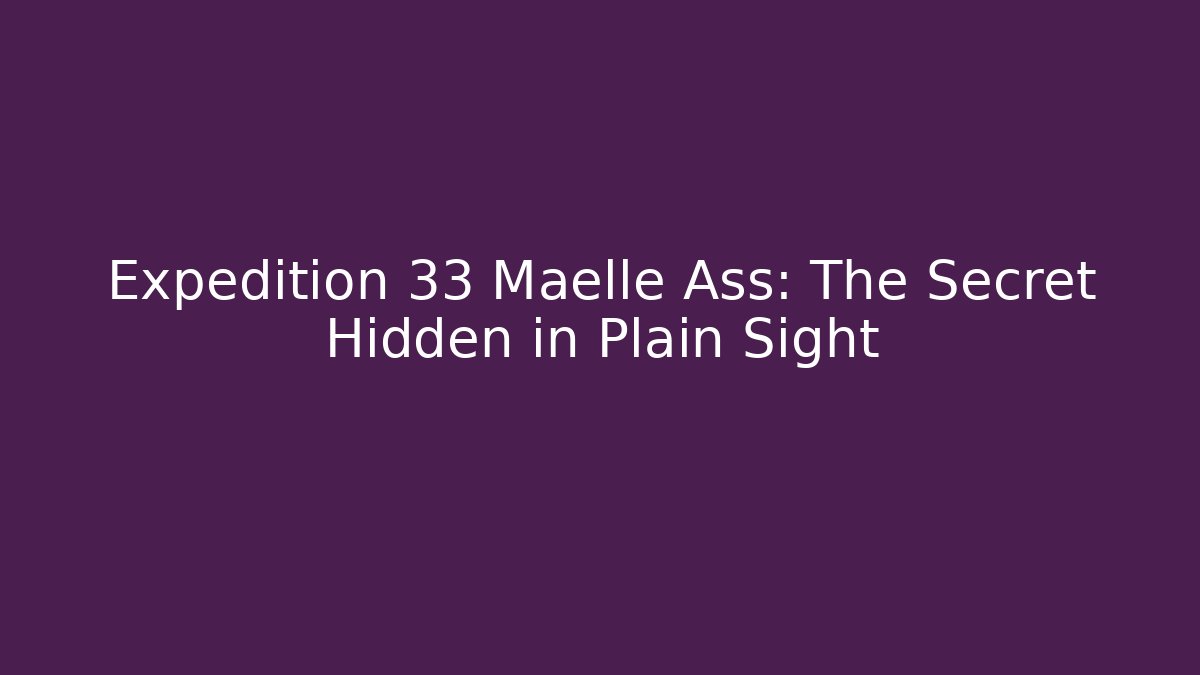 Expedition 33 Maelle Ass: The Secret Hidden in Plain Sight