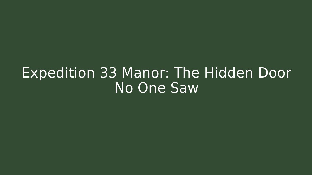 Expedition 33 Manor: The Hidden Door No One Saw