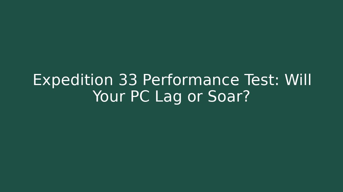 Expedition 33 Performance Test: Will Your PC Lag or Soar?