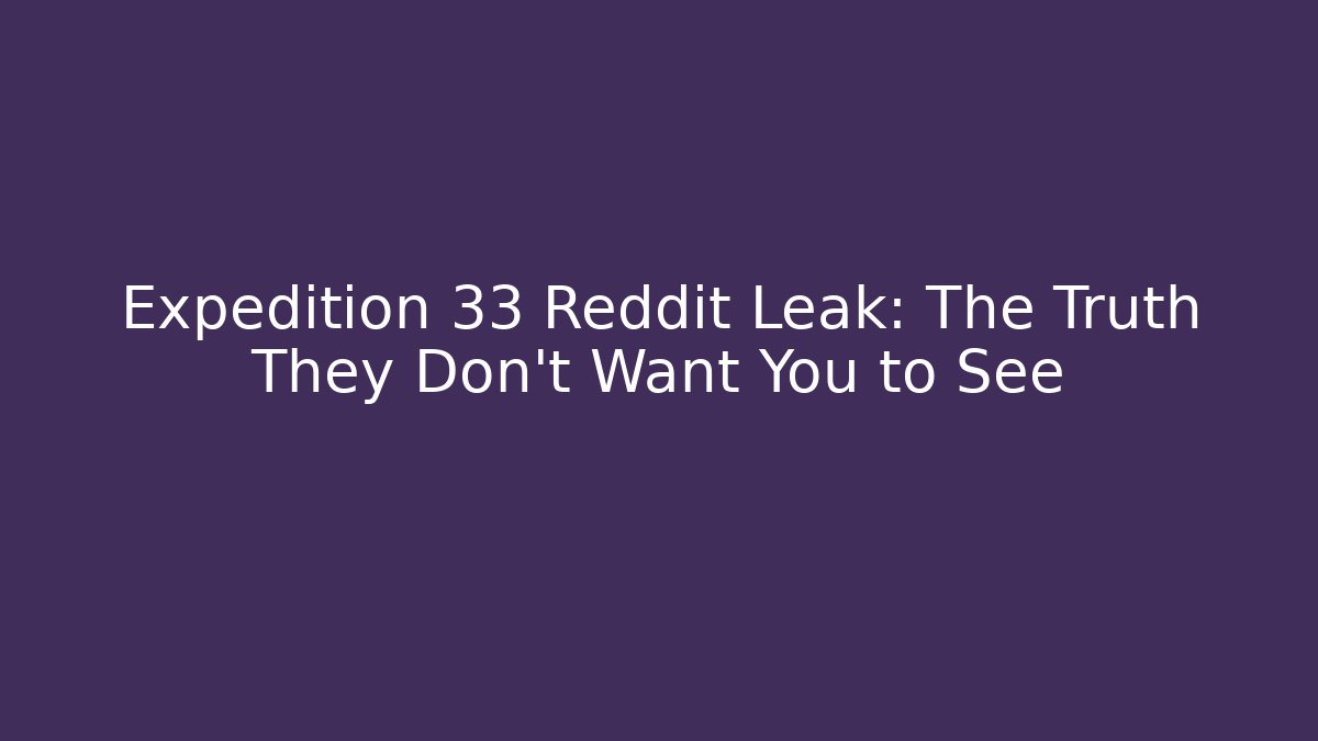 Expedition 33 Reddit Leak: The Truth They Don't Want You to See
