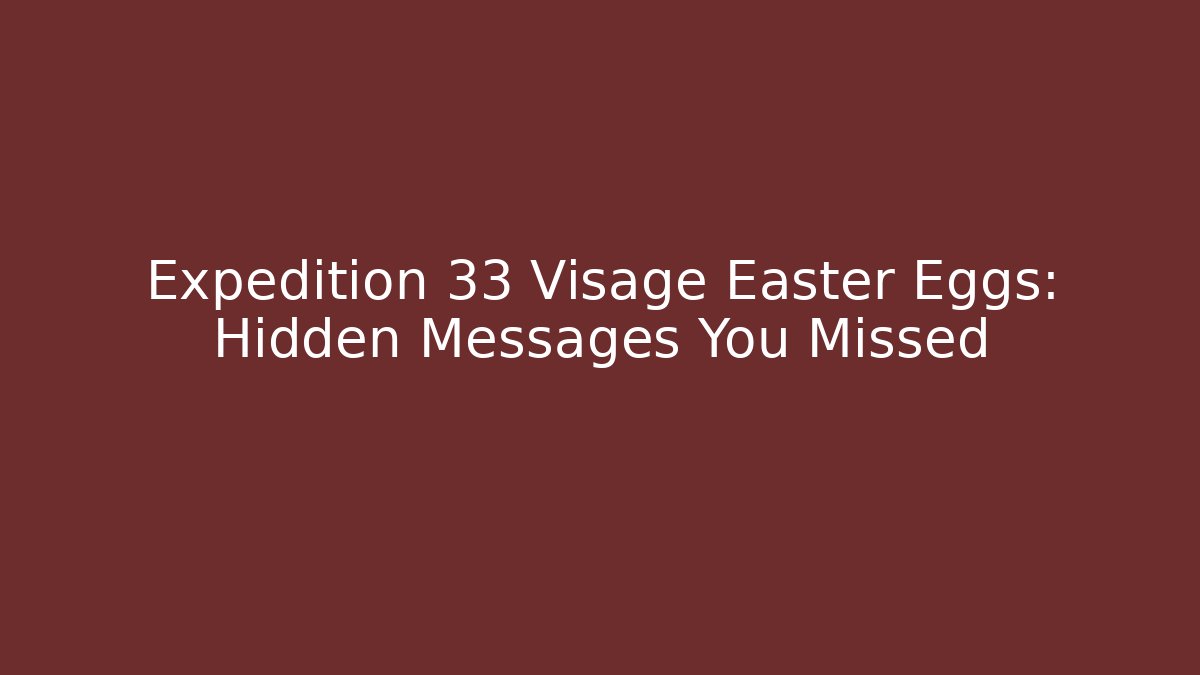 Expedition 33 Visage Easter Eggs: Hidden Messages You Missed - The Family Holidays