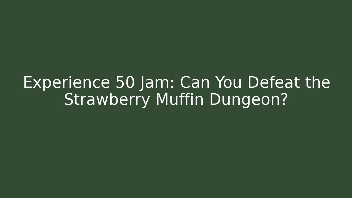 Experience +50 Jam: Can You Defeat the Strawberry Muffin Dungeon?