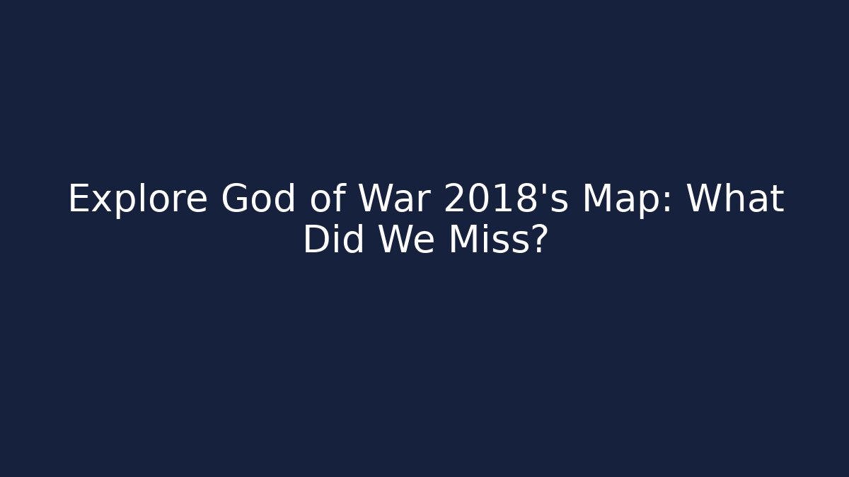 Explore God of War 2018's Map: What Did We Miss?
